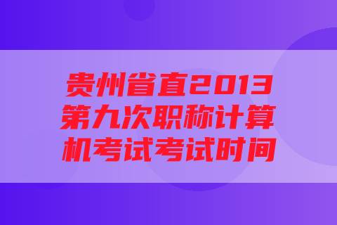 贵州省直2013第九次职称计算机考试考试时间