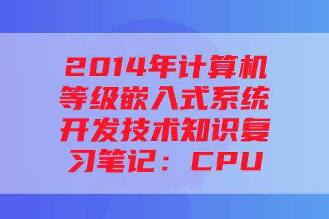 2014年计算机等级嵌入式系统开发技术知识复习笔记：CPU