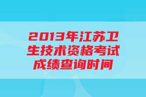 2013年江苏卫生技术资格考试成绩查询时间