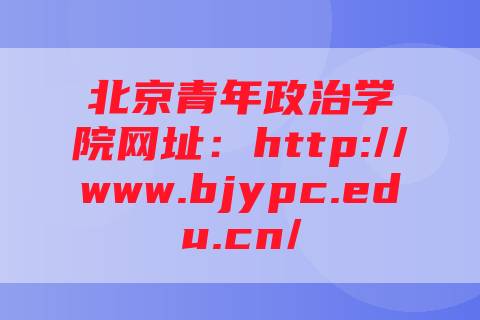 北京青年政治学院网址：http://www.bjypc.edu.cn/