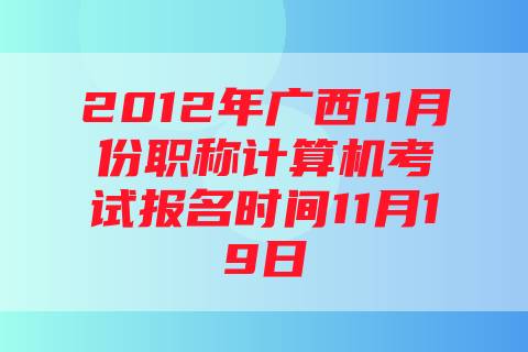 2012年广西11月份职称计算机考试报名时间11月19日