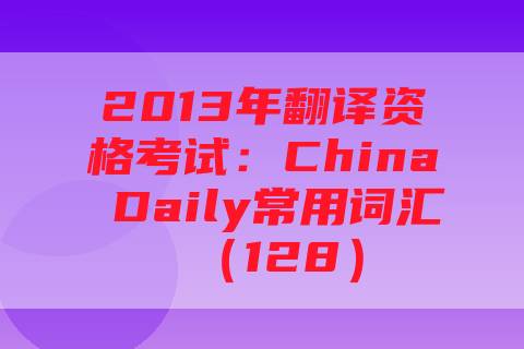2013年翻译资格考试：China Daily常用词汇（128）