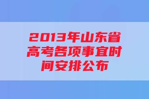 2013年山东省高考各项事宜时间安排公布