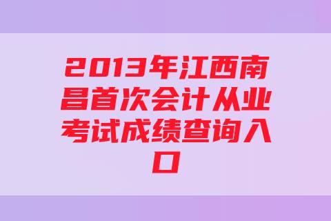2013年江西南昌首次会计从业考试成绩查询入口
