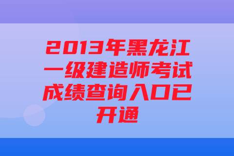 2013年黑龙江一级建造师考试成绩查询入口已开通