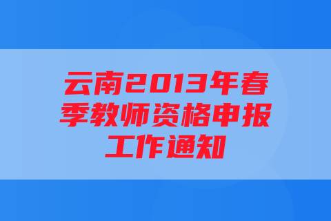 云南2013年春季教师资格申报工作通知