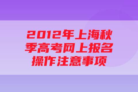 2012年上海秋季高考网上报名操作注意事项