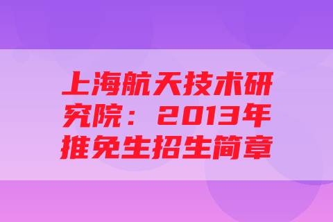 上海航天技术研究院：2013年推免生招生简章
