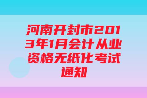 河南开封市2013年1月会计从业资格无纸化考试通知