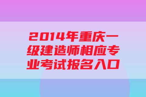 2014年重庆一级建造师相应专业考试报名入口