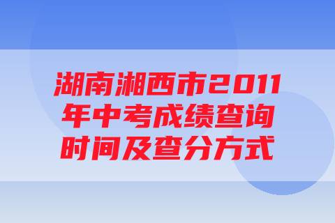 湖南湘西市2011年中考成绩查询时间及查分方式