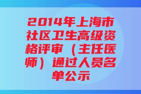 2014年上海市社区卫生高级资格评审（主任医师）通过人员名单公示