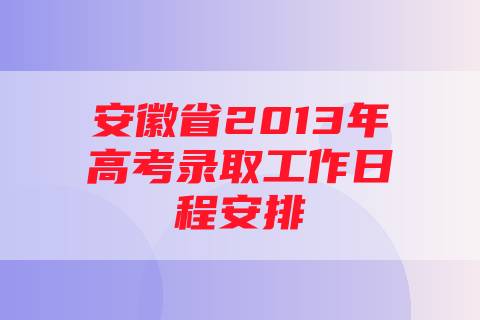 安徽省2013年高考录取工作日程安排