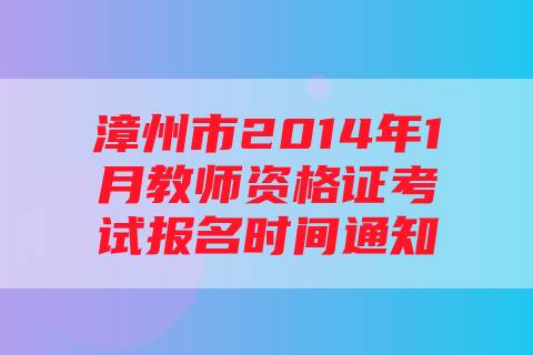 漳州市2014年1月教师资格证考试报名时间通知