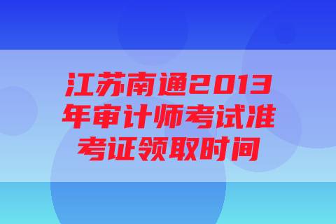 江苏南通2013年审计师考试准考证领取时间