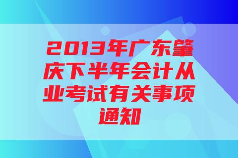2013年广东肇庆下半年会计从业考试有关事项通知