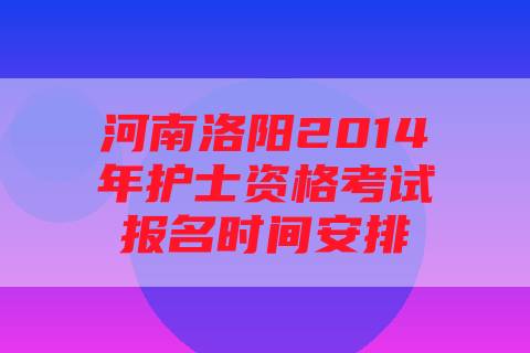 河南洛阳2014年护士资格考试报名时间安排
