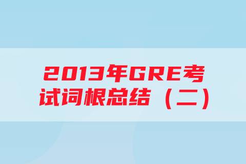 2013年GRE考试词根总结（二）