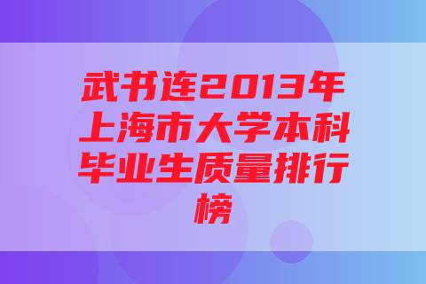 武书连2013年上海市大学本科毕业生质量排行榜