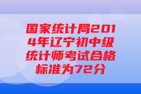 国家统计局2014年辽宁初中级统计师考试合格标准为72分