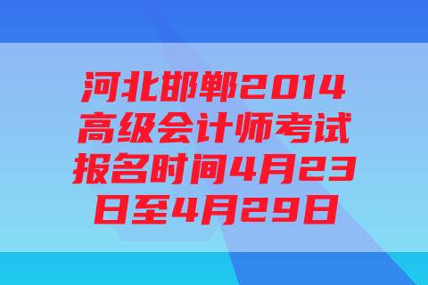 河北邯郸2014高级会计师考试报名时间4月23日至4月29日